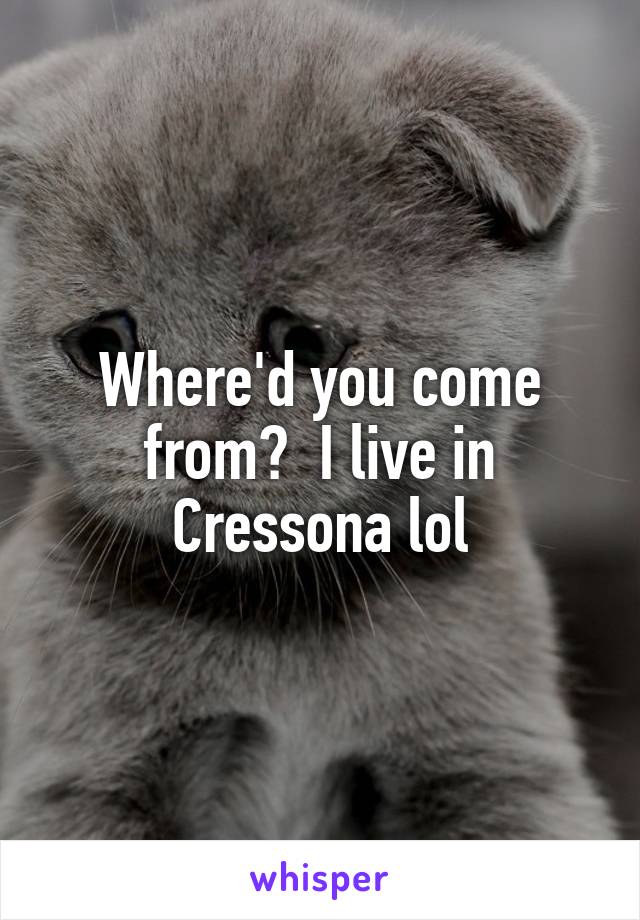 Where'd you come from?  I live in Cressona lol