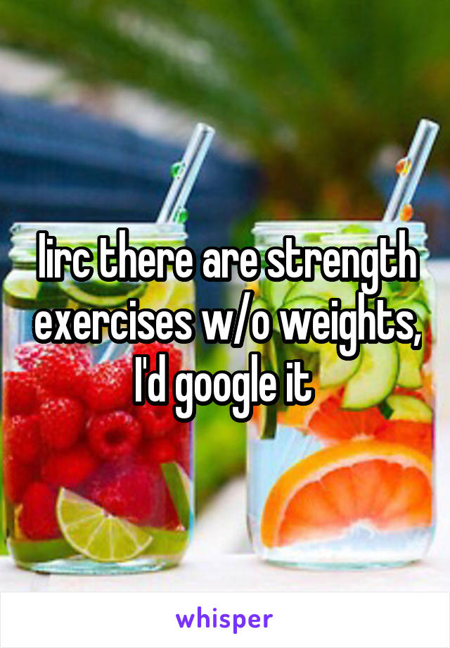 Iirc there are strength exercises w/o weights, I'd google it 