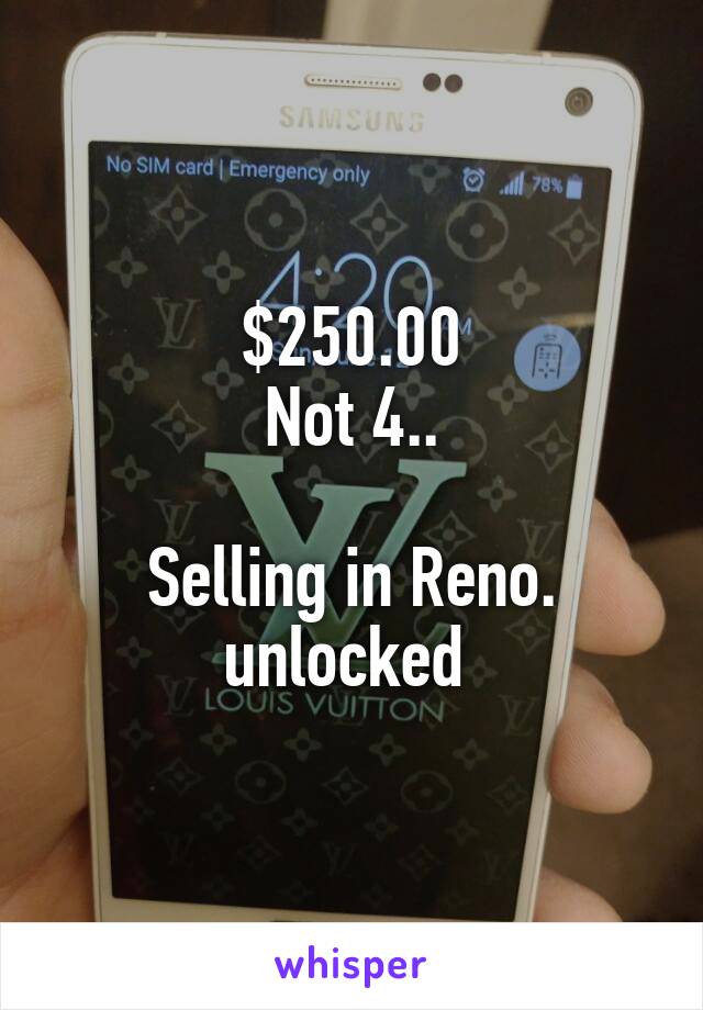 $250.00
Not 4..

Selling in Reno.
unlocked 