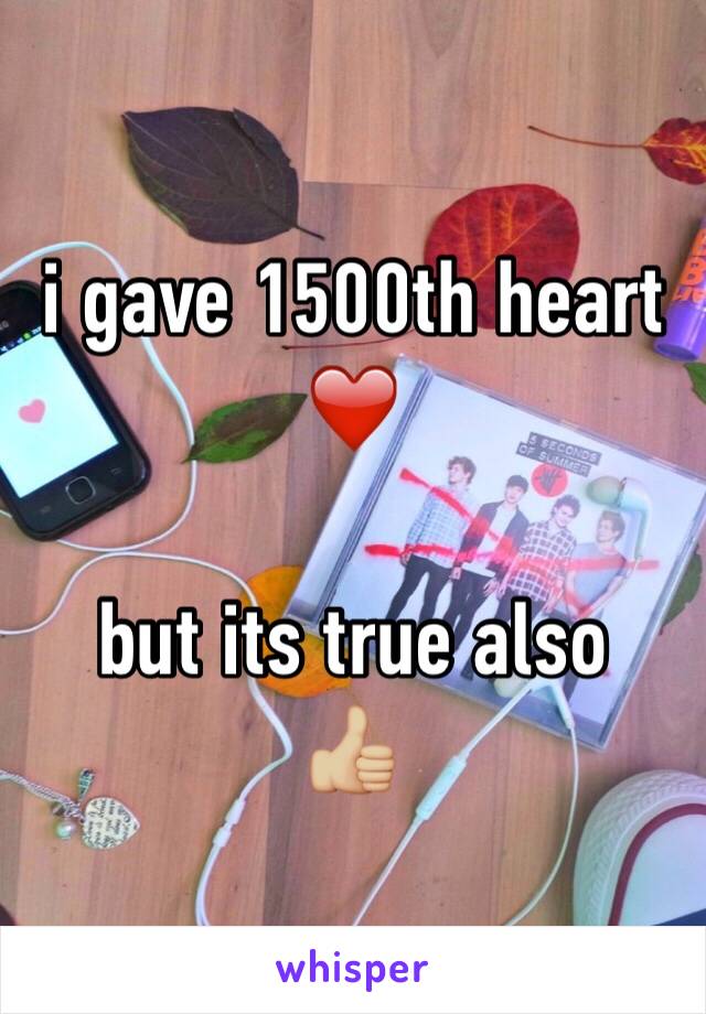 i gave 1500th heart ❤️

but its true also
👍🏼