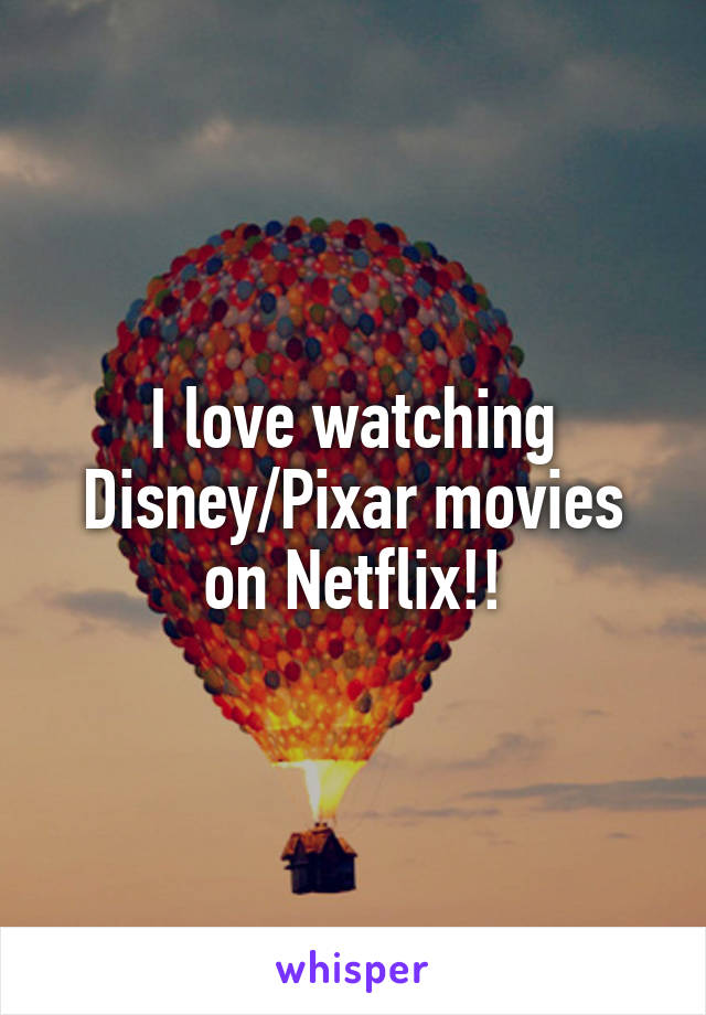 I love watching Disney/Pixar movies on Netflix!!