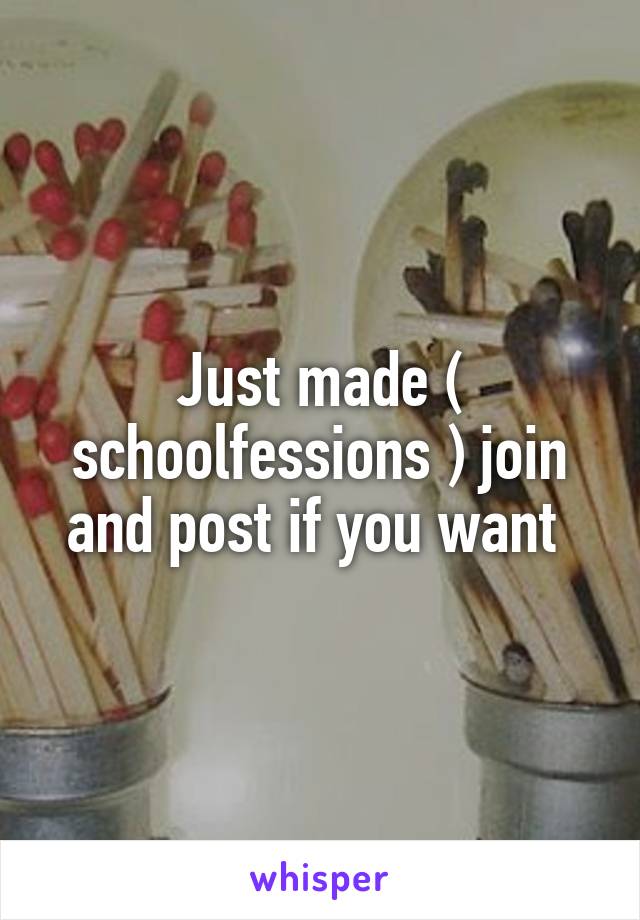 Just made ( schoolfessions ) join and post if you want 