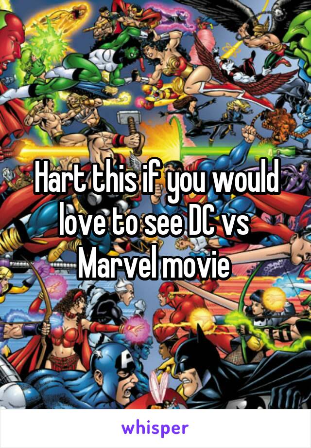 Hart this if you would love to see DC vs  Marvel movie 