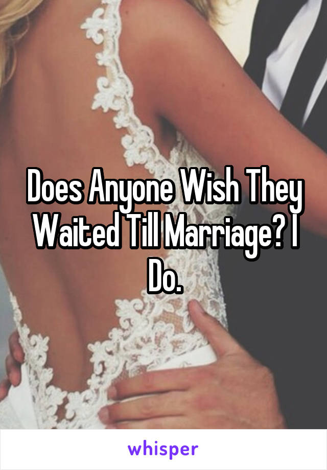 Does Anyone Wish They Waited Till Marriage? I Do.