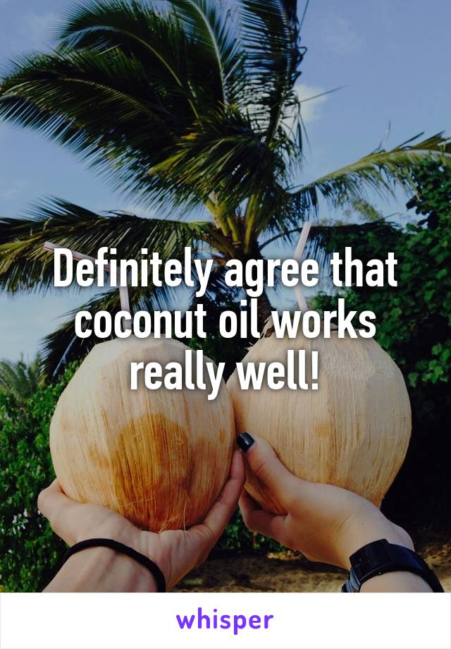 Definitely agree that coconut oil works really well!