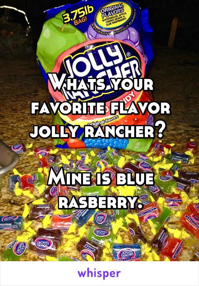 Whats your favorite flavor jolly rancher? 

Mine is blue rasberry.