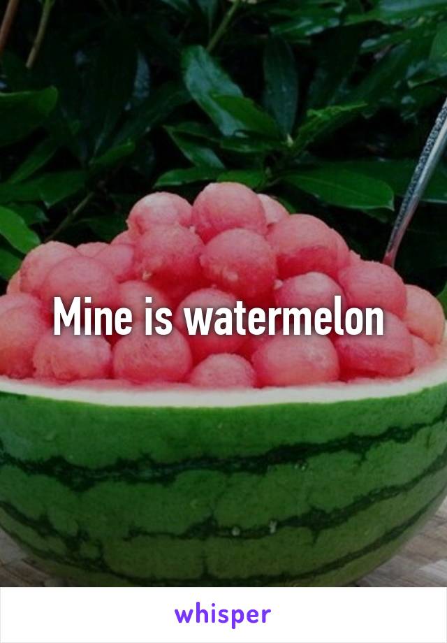 Mine is watermelon 