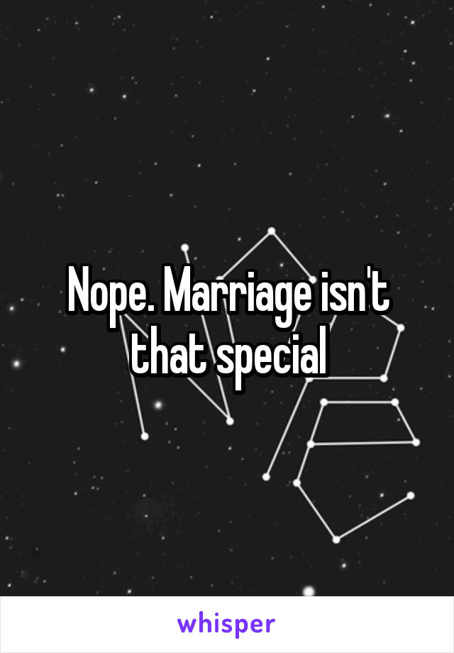 Nope. Marriage isn't that special