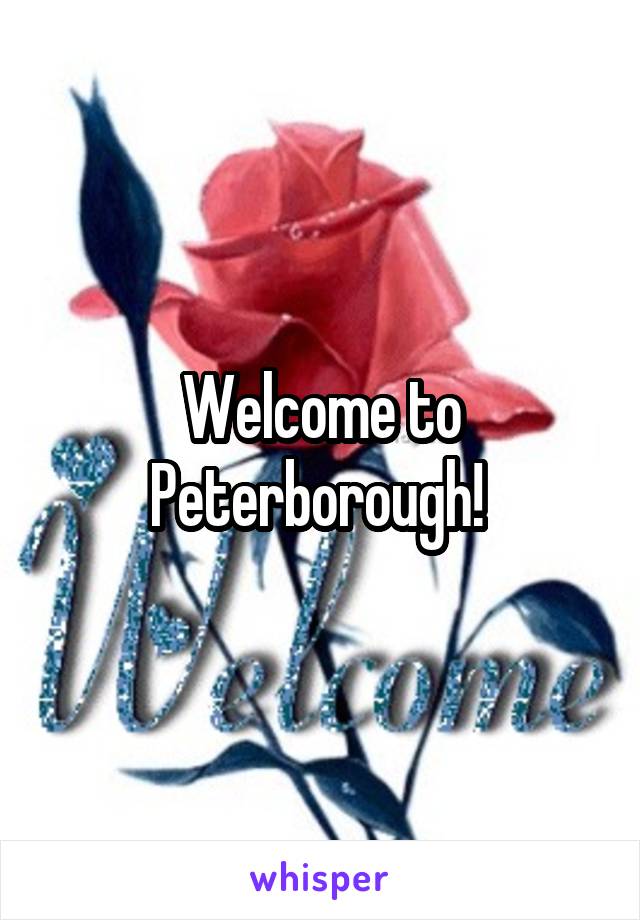 Welcome to Peterborough! 