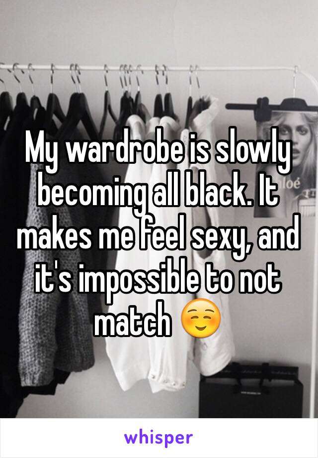 My wardrobe is slowly becoming all black. It makes me feel sexy, and it's impossible to not match ☺️