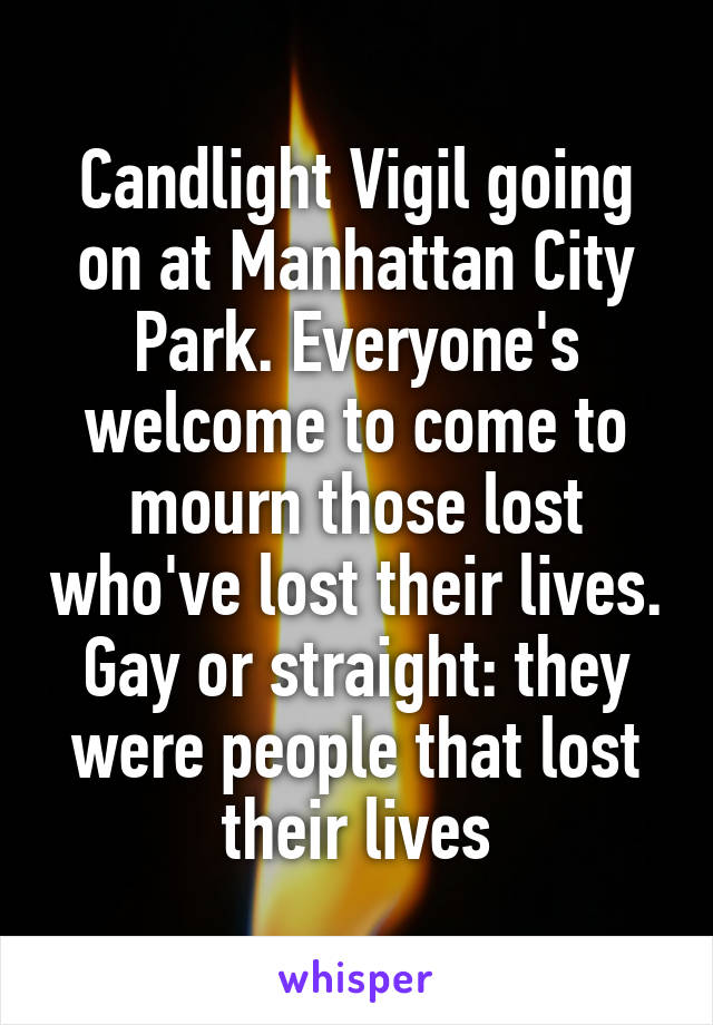 Candlight Vigil going on at Manhattan City Park. Everyone's welcome to come to mourn those lost who've lost their lives. Gay or straight: they were people that lost their lives