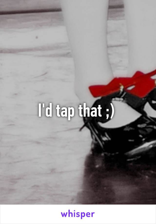 I'd tap that ;) 