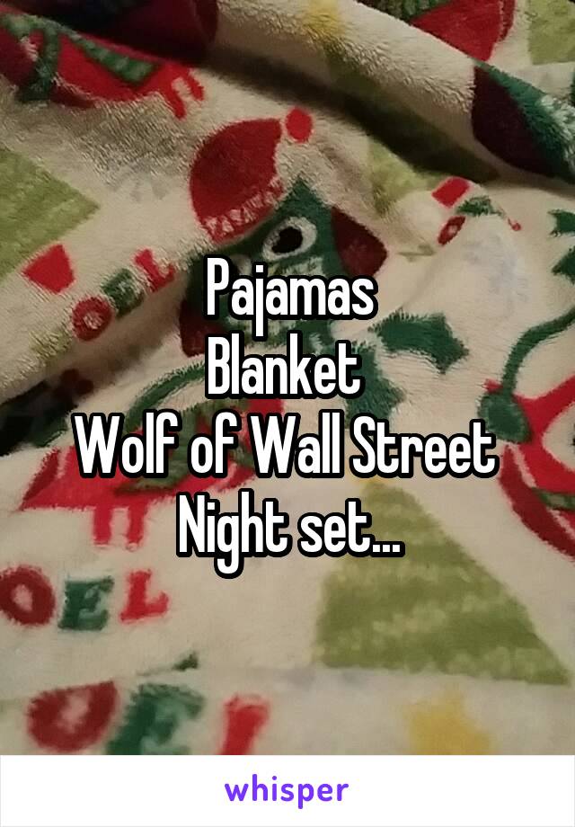 Pajamas
Blanket 
Wolf of Wall Street 
Night set...