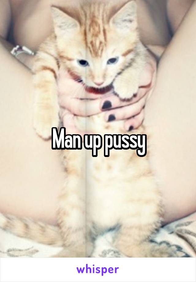 Man up pussy