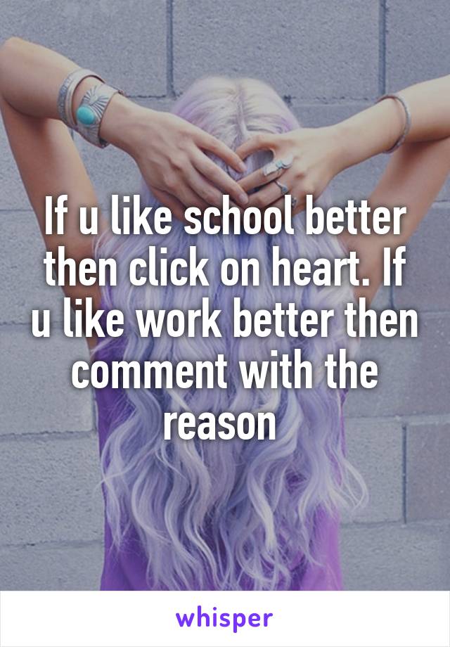 If u like school better then click on heart. If u like work better then comment with the reason 