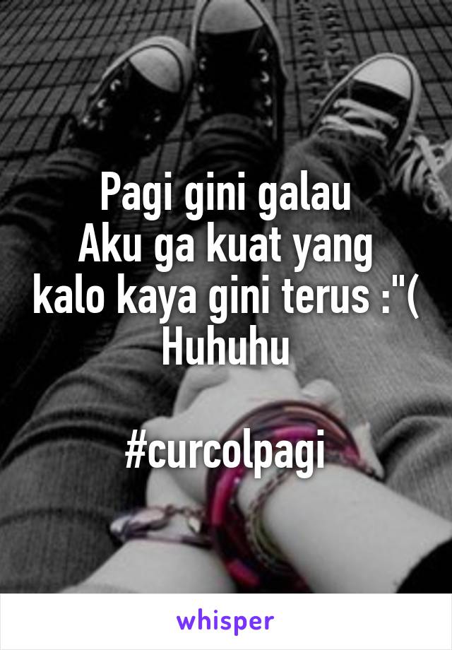 Pagi gini galau
Aku ga kuat yang kalo kaya gini terus :"(
Huhuhu

#curcolpagi