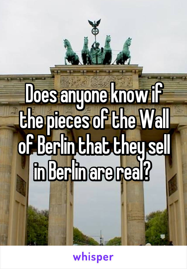 Does anyone know if the pieces of the Wall of Berlin that they sell in Berlin are real? 