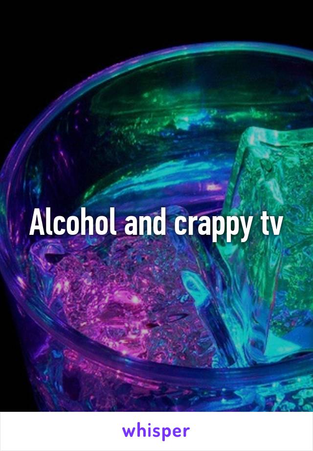 Alcohol and crappy tv