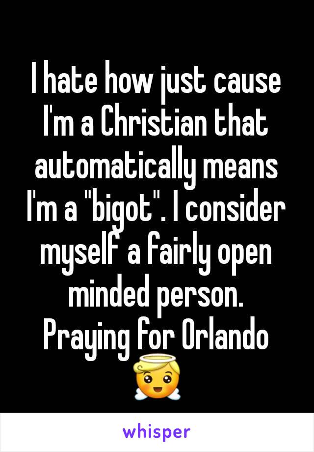 I hate how just cause I'm a Christian that automatically means I'm a "bigot". I consider myself a fairly open minded person.
Praying for Orlando
😇