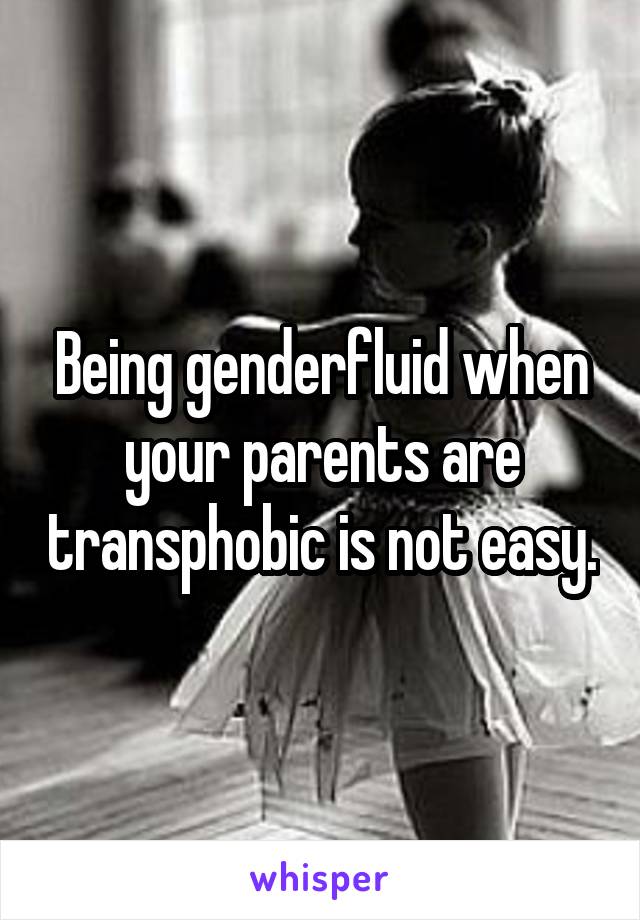 Being genderfluid when your parents are transphobic is not easy.