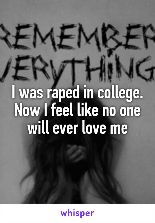 I was raped in college. Now I feel like no one will ever love me