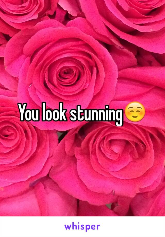 You look stunning☺️