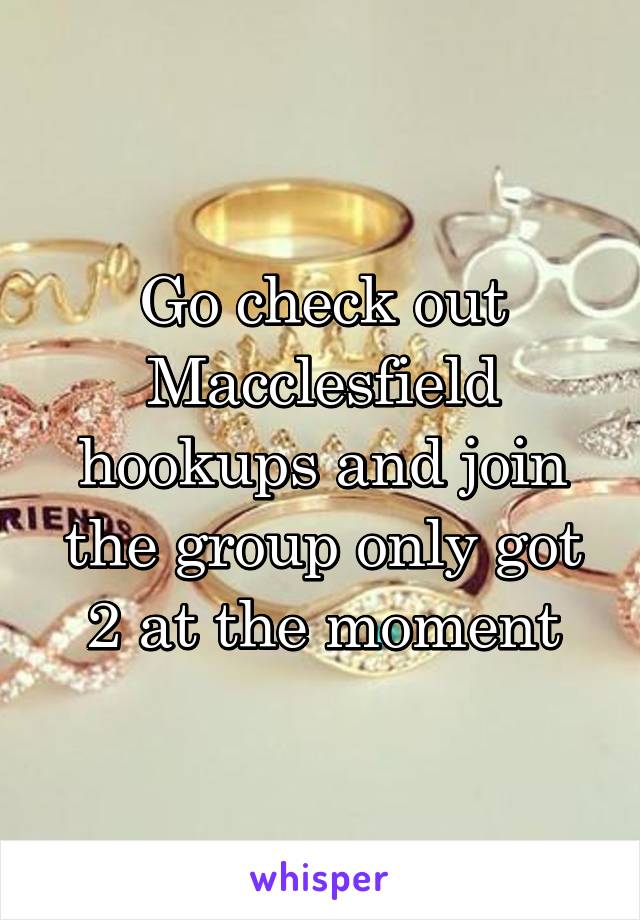 Go check out Macclesfield hookups and join the group only got 2 at the moment