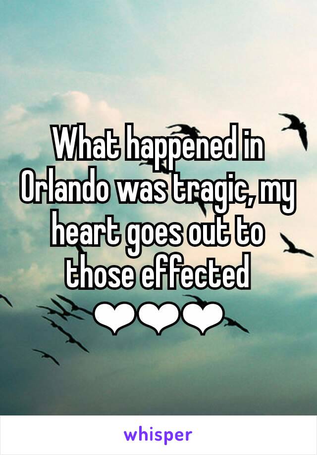 What happened in Orlando was tragic, my heart goes out to those effected ❤❤❤