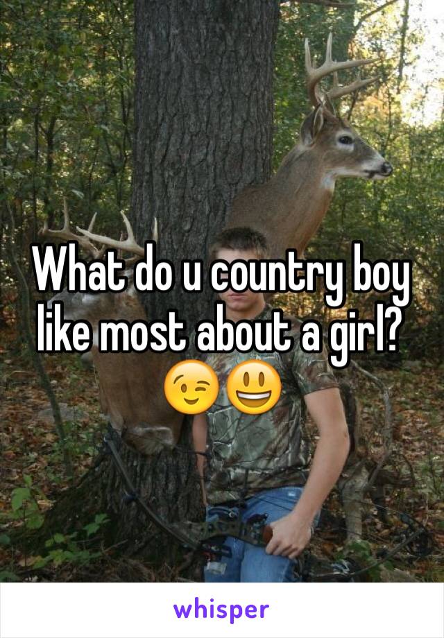 What do u country boy like most about a girl?😉😃