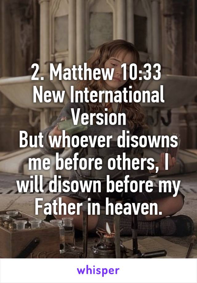 2. Matthew 10:33 
New International Version
But whoever disowns me before others, I will disown before my Father in heaven.