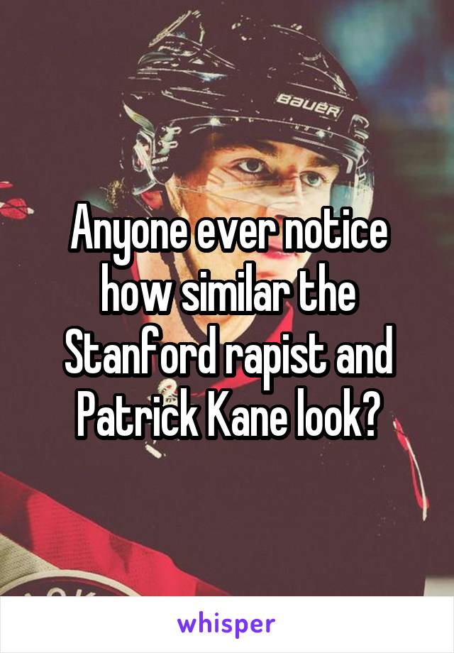 Anyone ever notice how similar the Stanford rapist and Patrick Kane look?