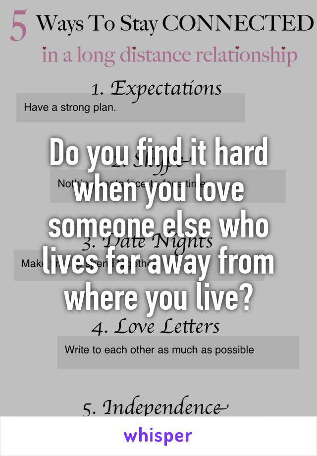 Do you find it hard when you love someone else who lives far away from where you live?