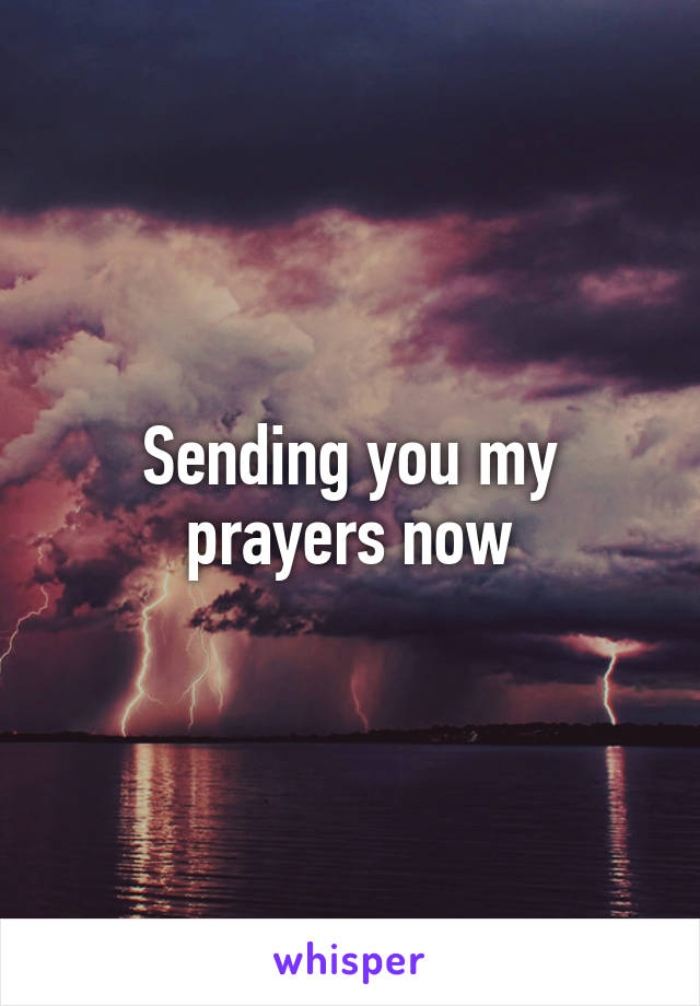 Sending you my prayers now