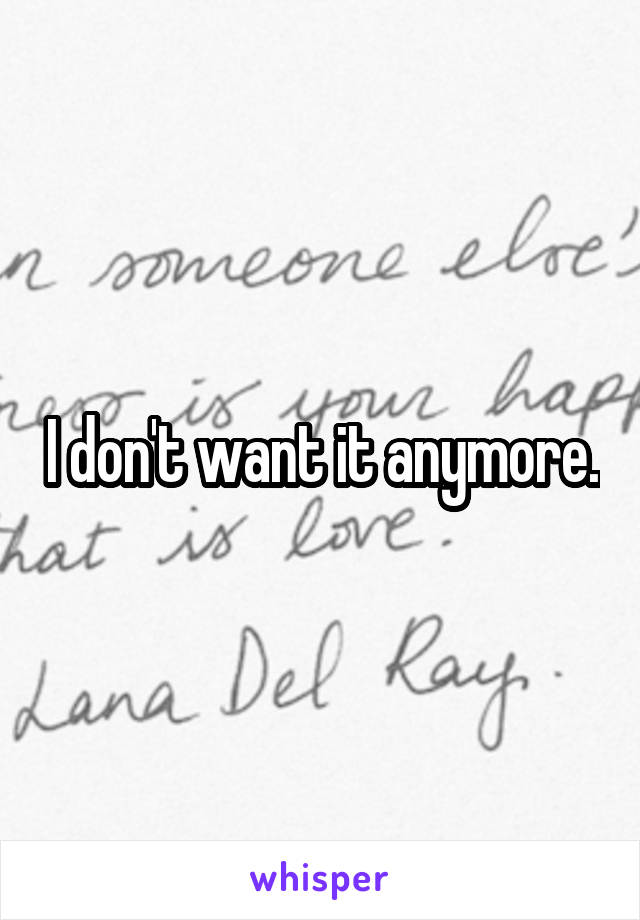 I don't want it anymore.