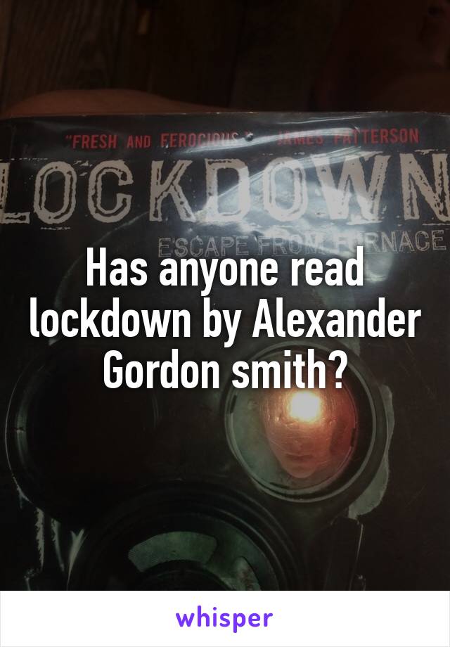 Has anyone read lockdown by Alexander Gordon smith?