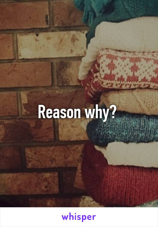 Reason why? 