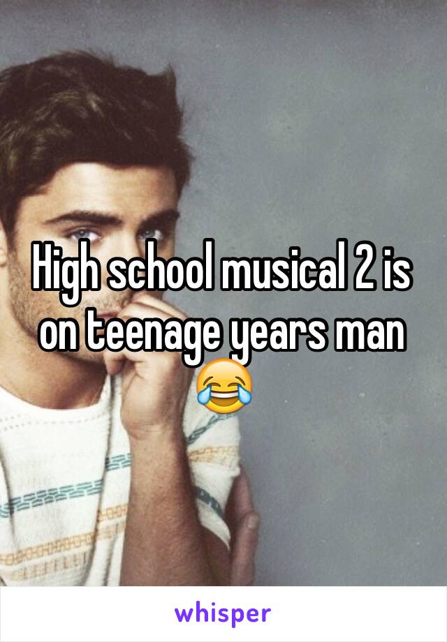 High school musical 2 is on teenage years man 😂