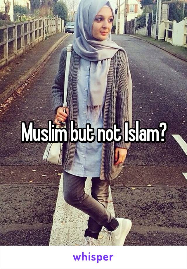 Muslim but not Islam?