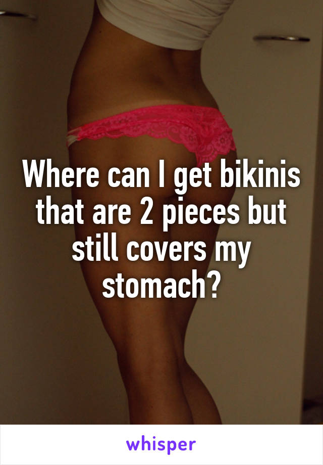 Where can I get bikinis that are 2 pieces but still covers my stomach?