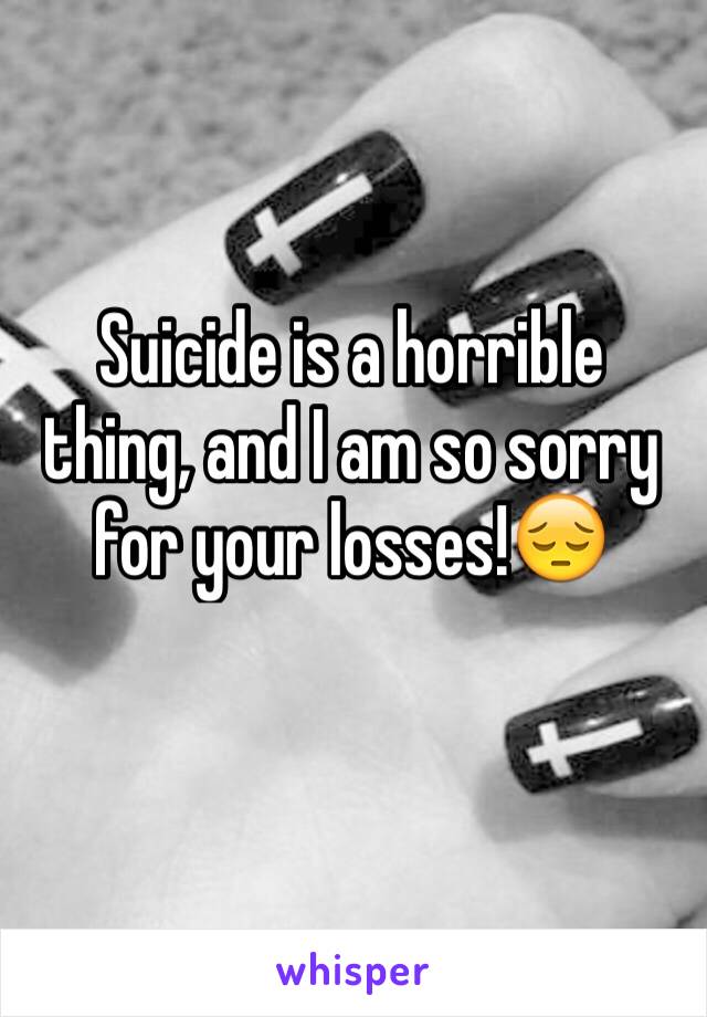 Suicide is a horrible thing, and I am so sorry for your losses!😔