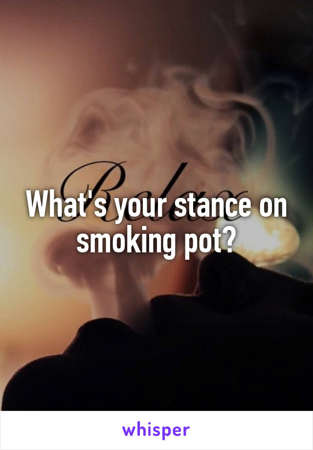 What's your stance on smoking pot?