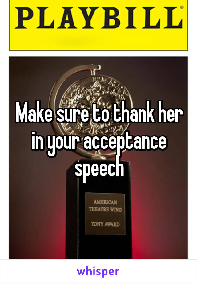 Make sure to thank her in your acceptance speech