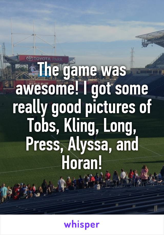 The game was awesome! I got some really good pictures of Tobs, Kling, Long, Press, Alyssa, and Horan!