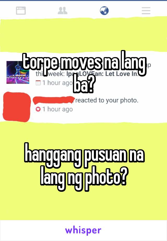 torpe moves na lang ba?


hanggang pusuan na lang ng photo?