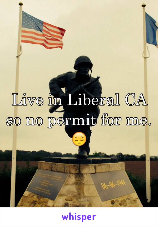 Live in Liberal CA so no permit for me. 😔