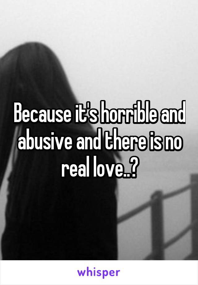 Because it's horrible and abusive and there is no real love..?