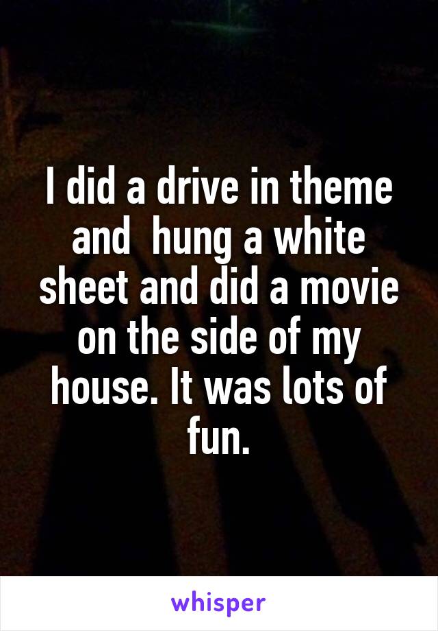 I did a drive in theme and  hung a white sheet and did a movie on the side of my house. It was lots of fun.