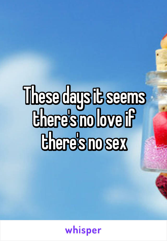 These days it seems there's no love if there's no sex