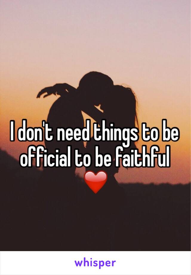 I don't need things to be official to be faithful ❤️