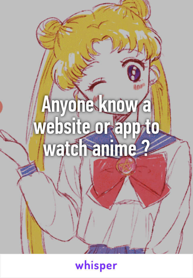 Anyone know a website or app to watch anime ?
